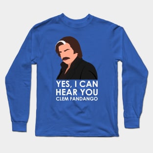 Yes, I can hear you Clem Fandango. Long Sleeve T-Shirt